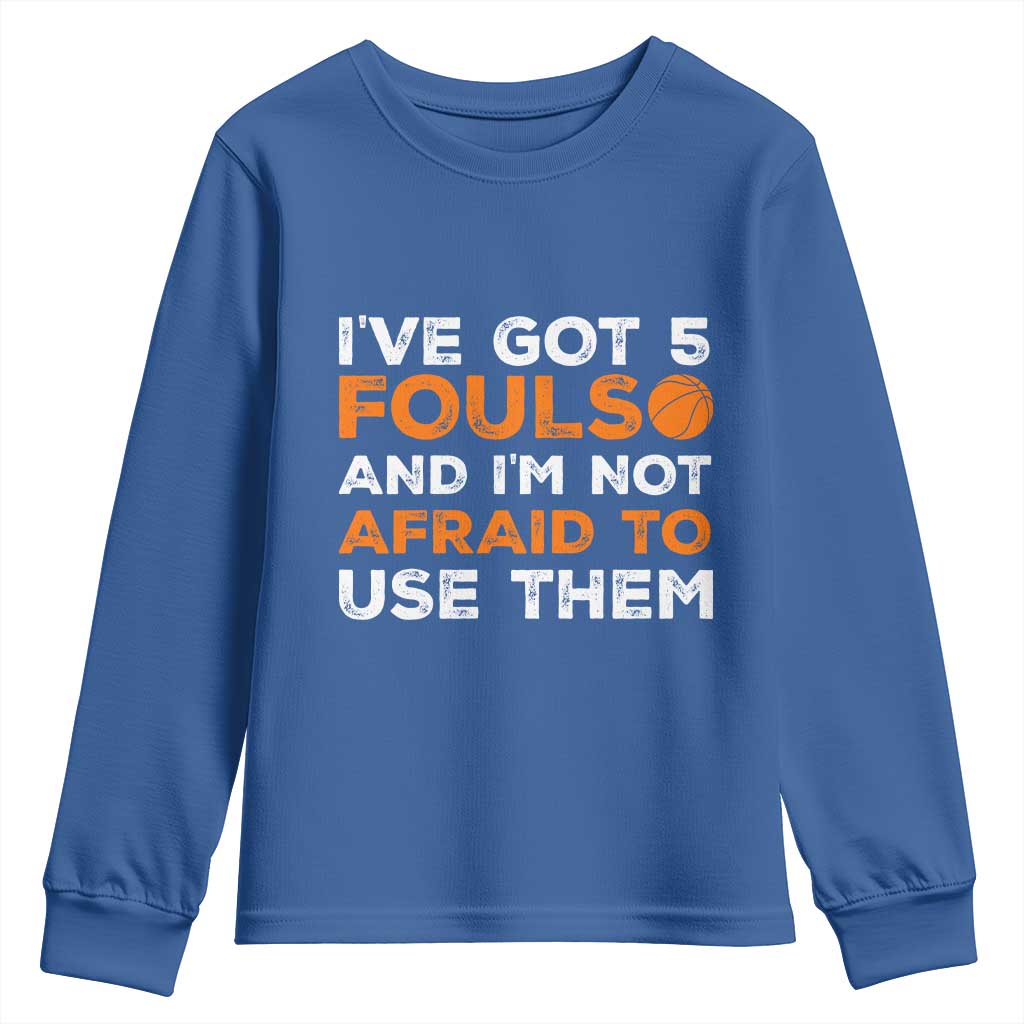 Funny Basketball Quote Youth Sweatshirt I Have Got 5 Fouls And I Am Not Afraid To Use Them