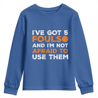 Funny Basketball Quote Youth Sweatshirt I Have Got 5 Fouls And I Am Not Afraid To Use Them