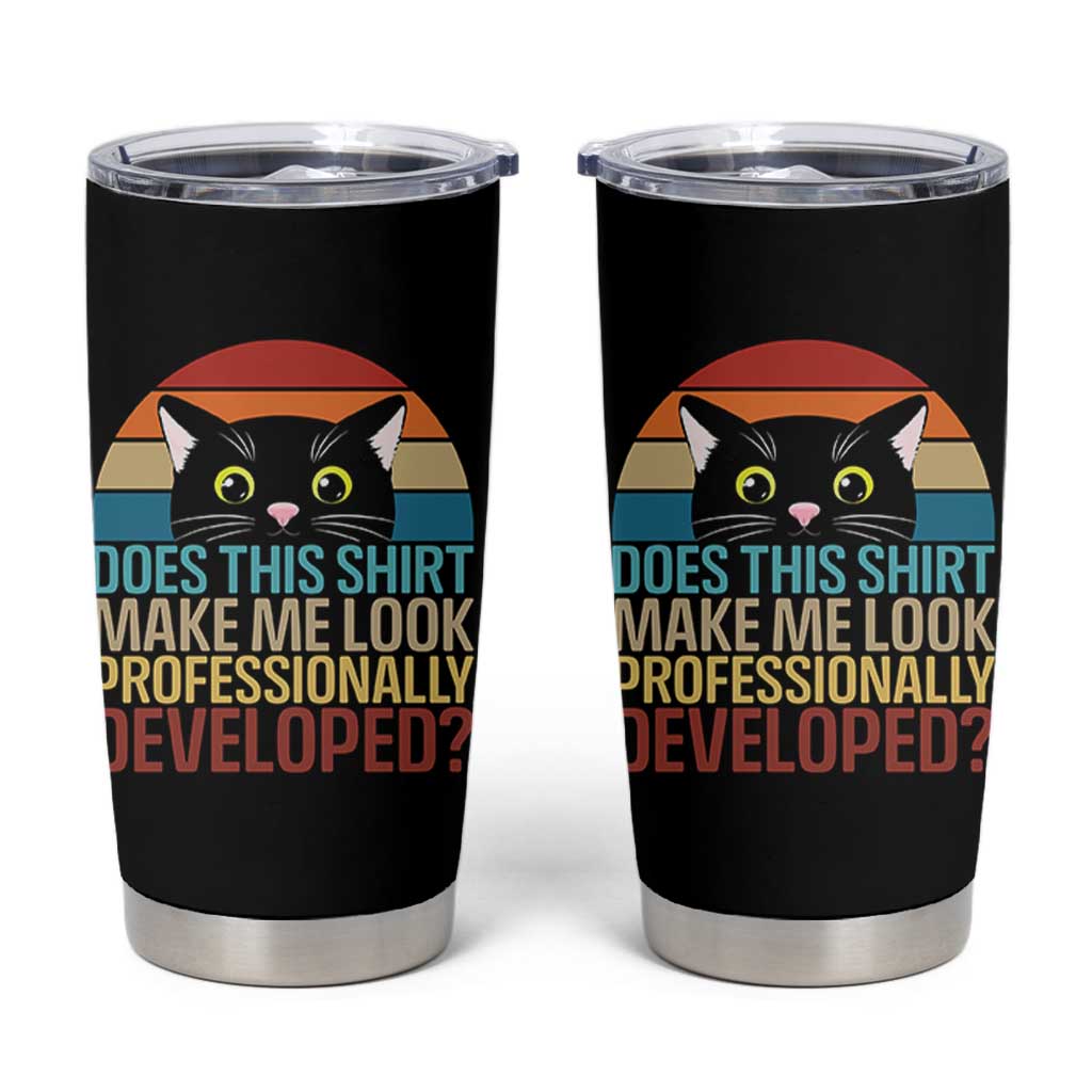 Vintage Black Cat Tumbler Cup Does This Shirt Make Me Look Professionally Developed