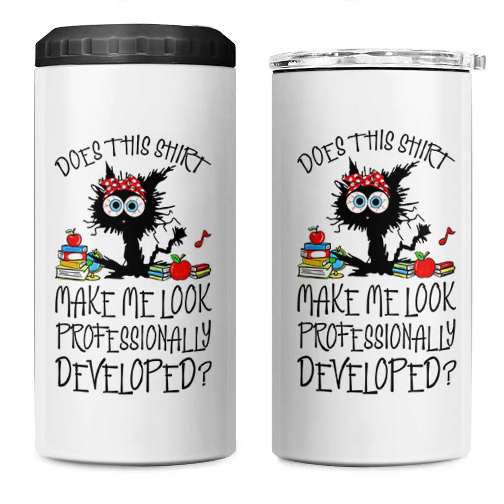 Funny Teacher Black Cat 4 in 1 Can Cooler Tumbler Does This Shirt Make Me Look Professionally Developed