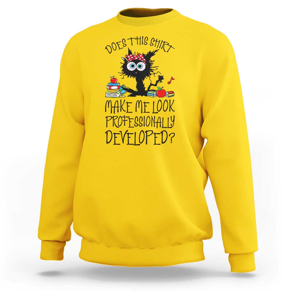 Funny Teacher Black Cat Sweatshirt Does This Shirt Make Me Look Professionally Developed