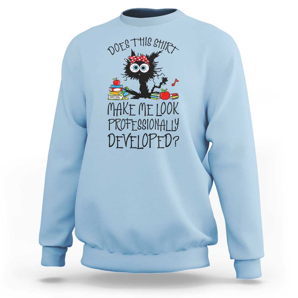 Funny Teacher Black Cat Sweatshirt Does This Shirt Make Me Look Professionally Developed