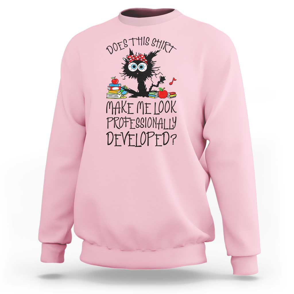Funny Teacher Black Cat Sweatshirt Does This Shirt Make Me Look Professionally Developed