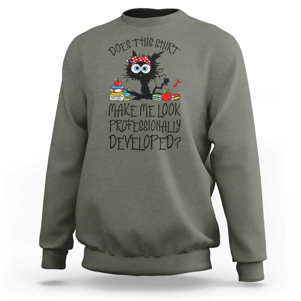 Funny Teacher Black Cat Sweatshirt Does This Shirt Make Me Look Professionally Developed