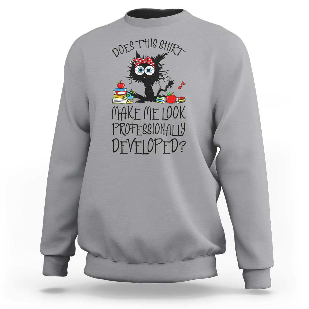 Funny Teacher Black Cat Sweatshirt Does This Shirt Make Me Look Professionally Developed