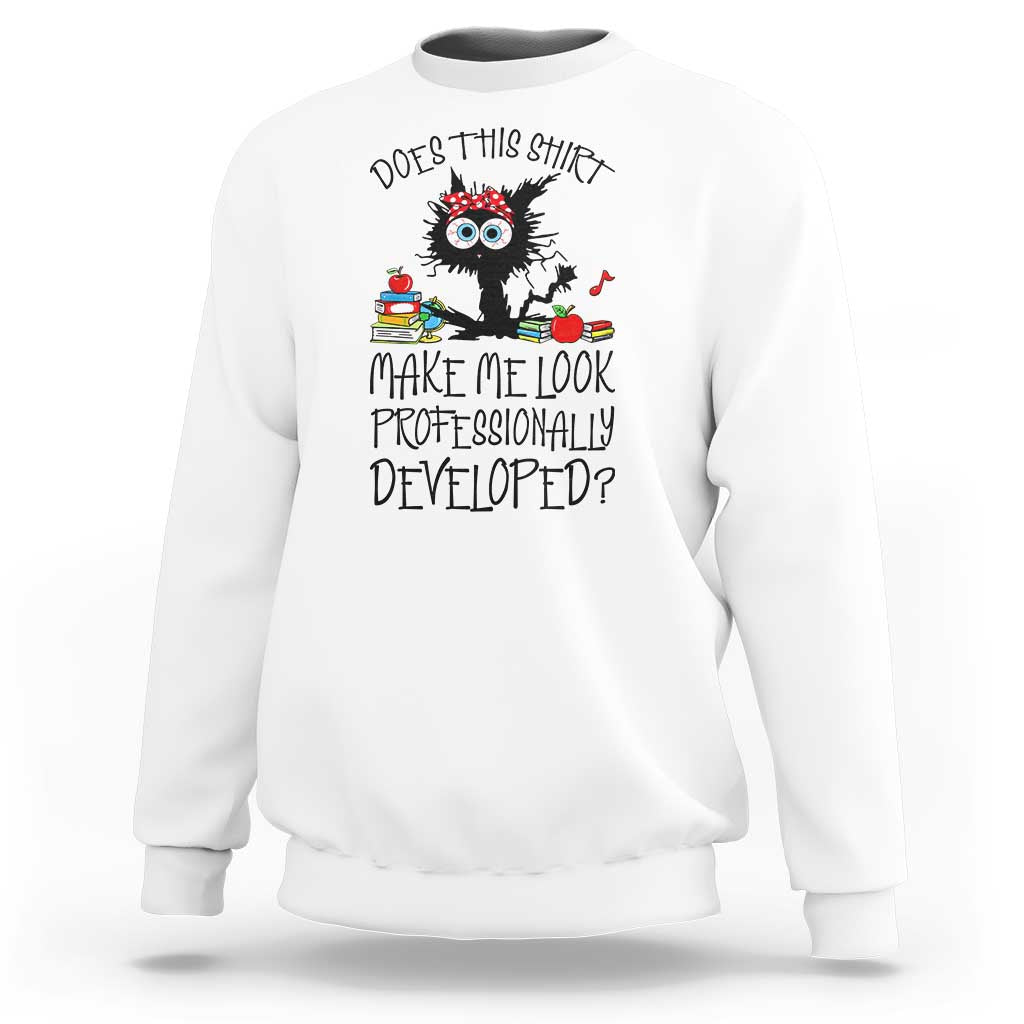 Funny Teacher Black Cat Sweatshirt Does This Shirt Make Me Look Professionally Developed