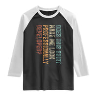 Does This Make Me Look Professionally Developed Raglan Shirt Funny Sarcastic