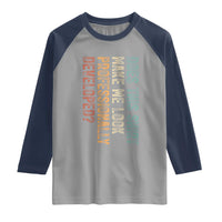 Does This Make Me Look Professionally Developed Raglan Shirt Funny Sarcastic