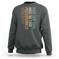 Does This Make Me Look Professionally Developed Sweatshirt Funny Sarcastic