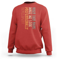 Does This Make Me Look Professionally Developed Sweatshirt Funny Sarcastic