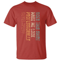 Does This Make Me Look Professionally Developed T Shirt Funny Sarcastic