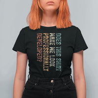 Does This Make Me Look Professionally Developed T Shirt For Women Funny Sarcastic