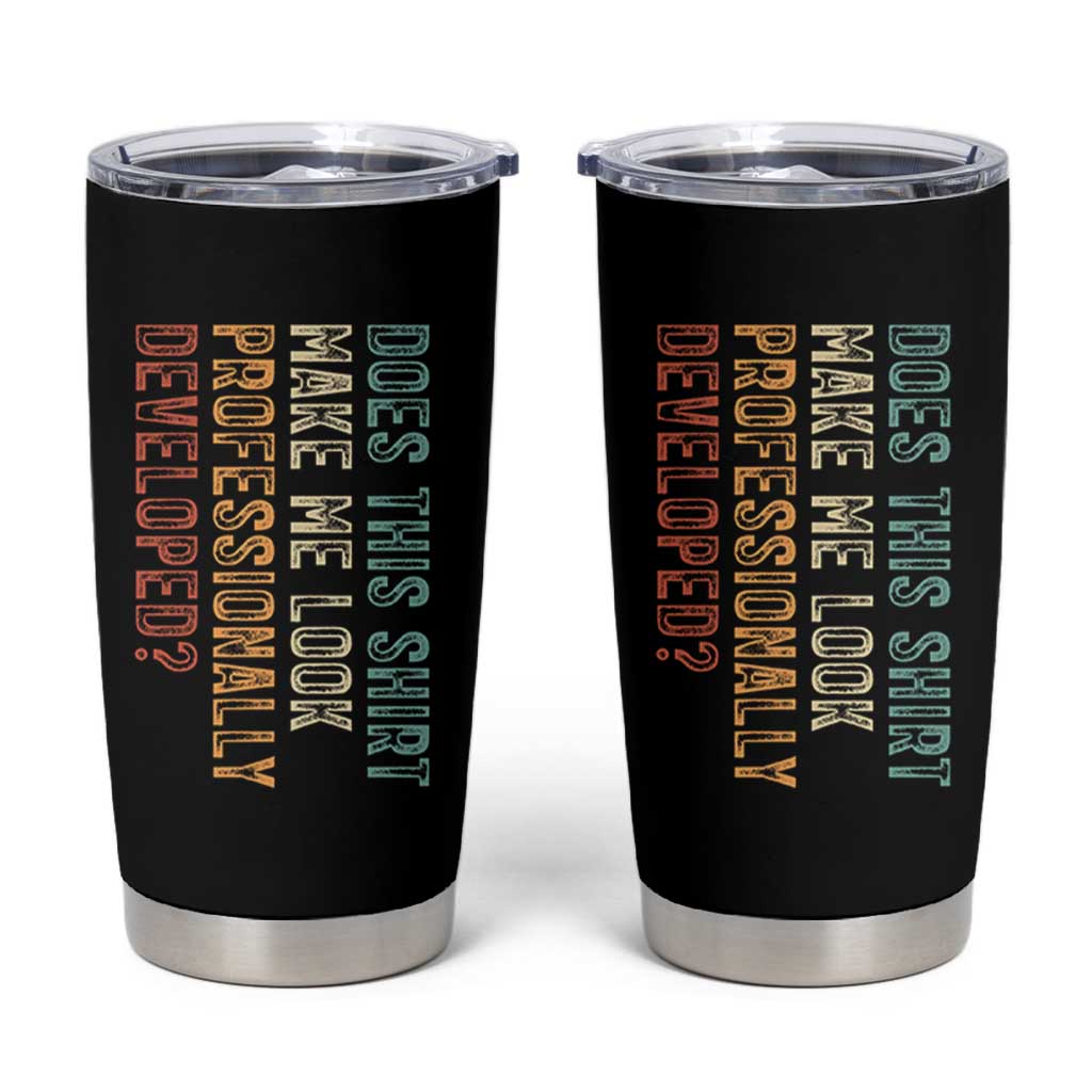 Does This Make Me Look Professionally Developed Tumbler Cup Funny Sarcastic