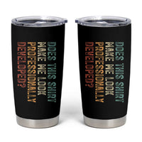 Does This Make Me Look Professionally Developed Tumbler Cup Funny Sarcastic