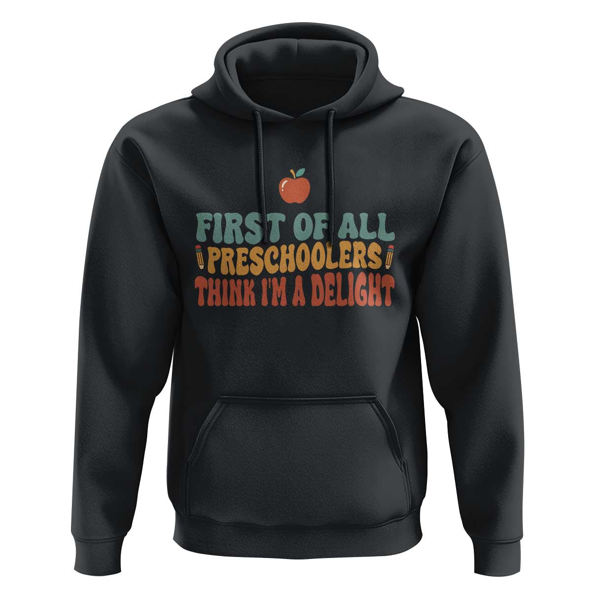 Funny Preschool Teacher Saying Hoodie First Of All Preschoolers Think Im A Delight
