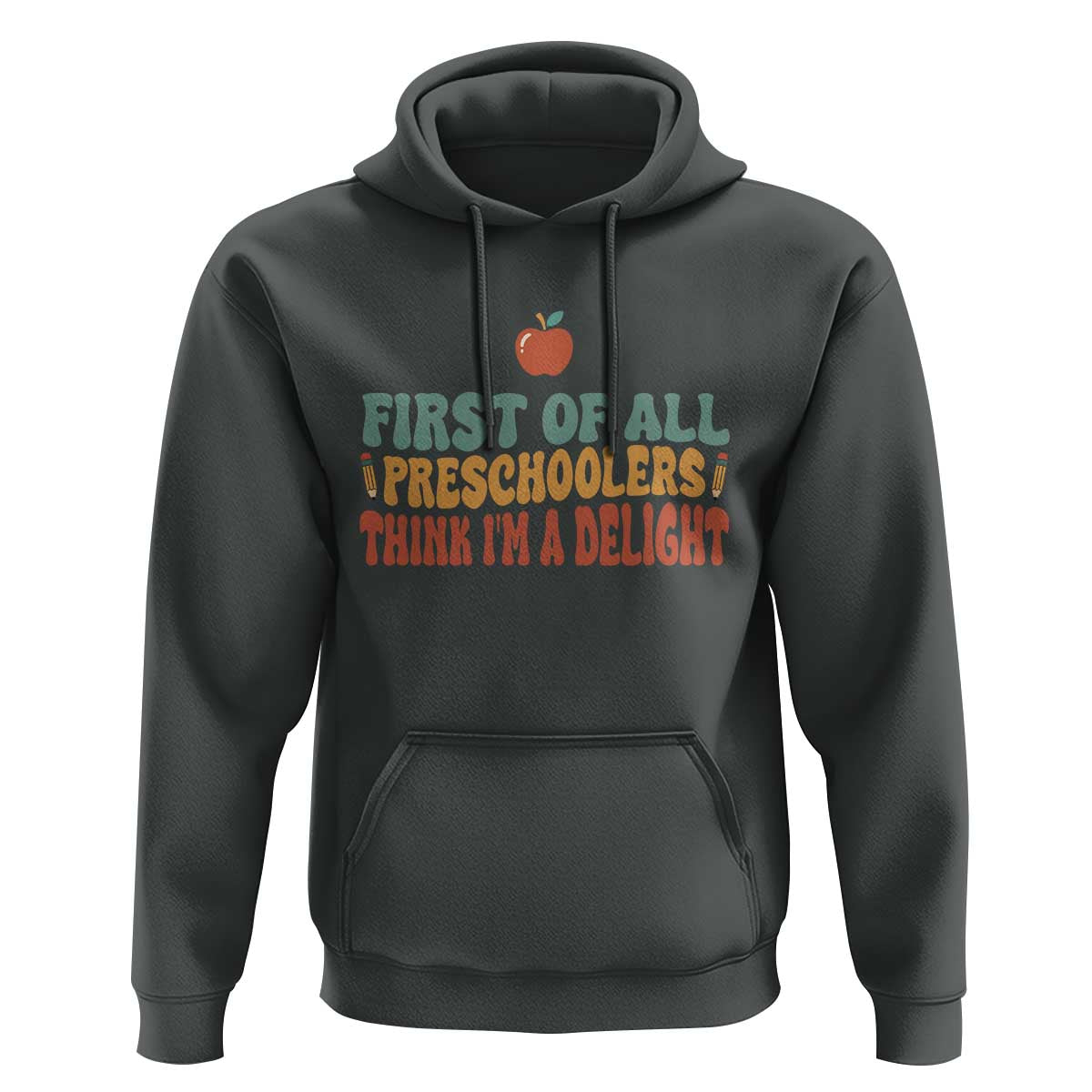Funny Preschool Teacher Saying Hoodie First Of All Preschoolers Think Im A Delight