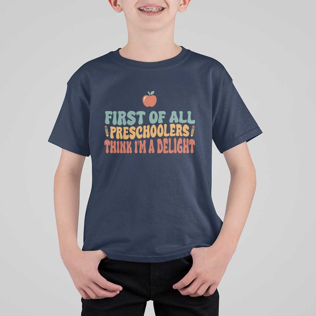 Funny Preschool Teacher Saying T Shirt For Kid First Of All Preschoolers Think Im A Delight