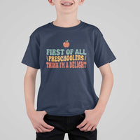 Funny Preschool Teacher Saying T Shirt For Kid First Of All Preschoolers Think Im A Delight