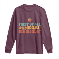 Funny Preschool Teacher Saying Long Sleeve Shirt First Of All Preschoolers Think Im A Delight
