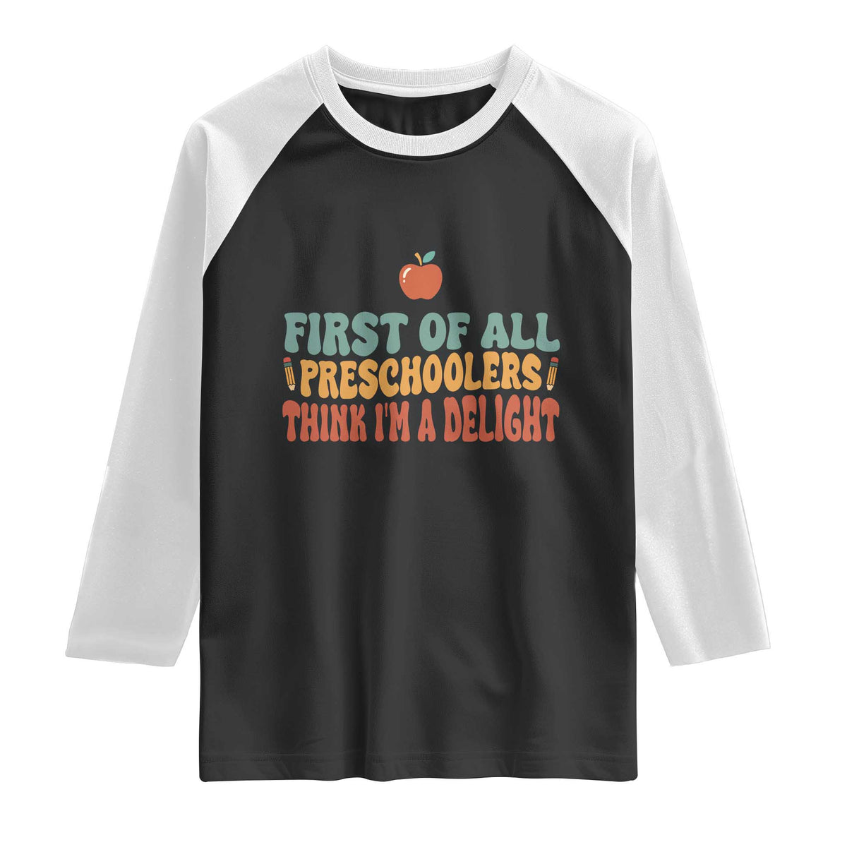 Funny Preschool Teacher Saying Raglan Shirt First Of All Preschoolers Think Im A Delight