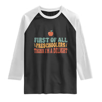 Funny Preschool Teacher Saying Raglan Shirt First Of All Preschoolers Think Im A Delight