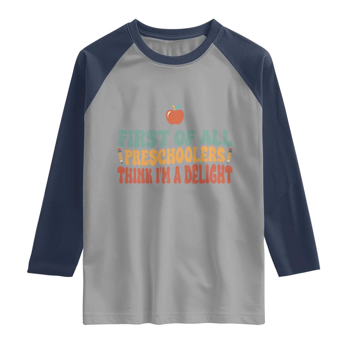 Funny Preschool Teacher Saying Raglan Shirt First Of All Preschoolers Think Im A Delight