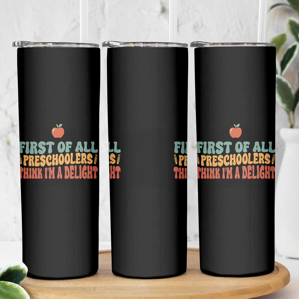 Funny Preschool Teacher Saying Skinny Tumbler First Of All Preschoolers Think Im A Delight
