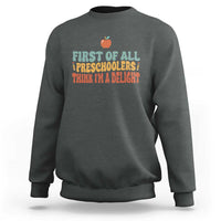 Funny Preschool Teacher Saying Sweatshirt First Of All Preschoolers Think Im A Delight