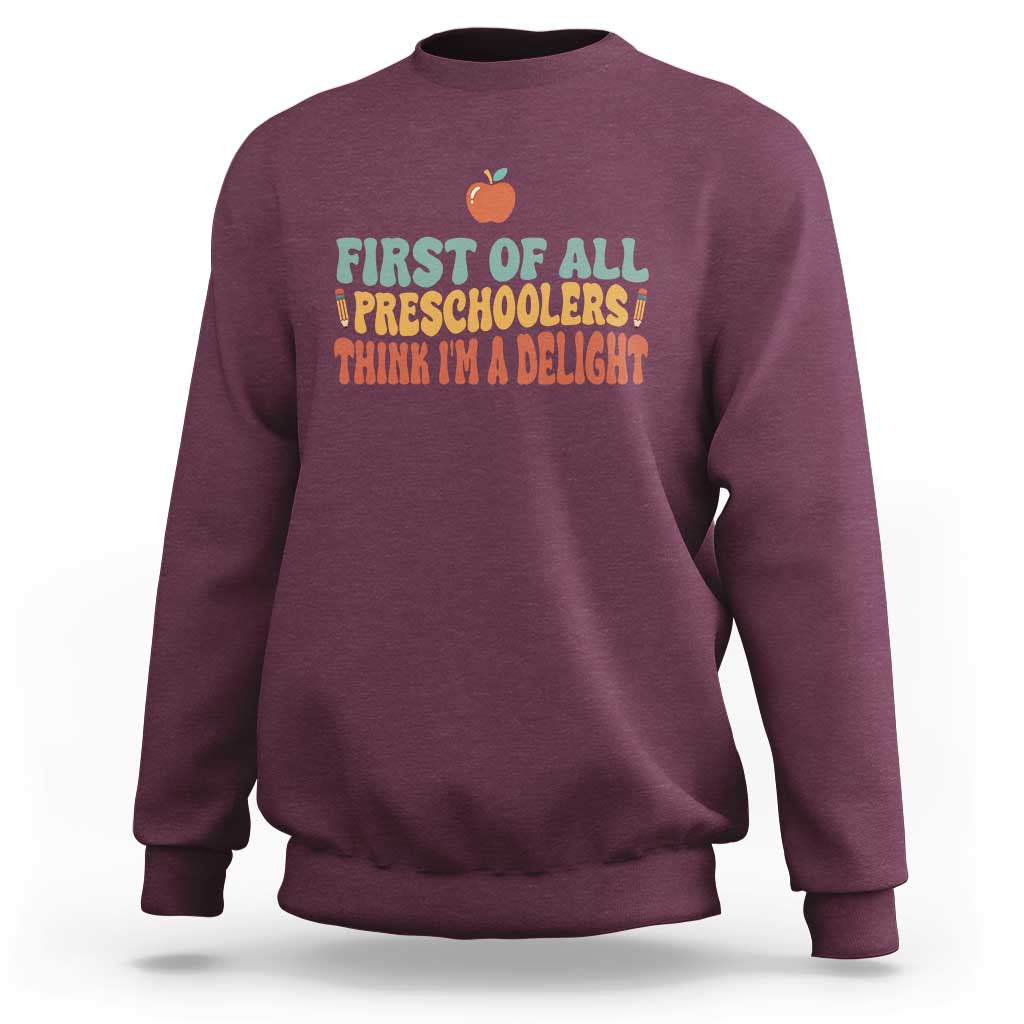 Funny Preschool Teacher Saying Sweatshirt First Of All Preschoolers Think Im A Delight
