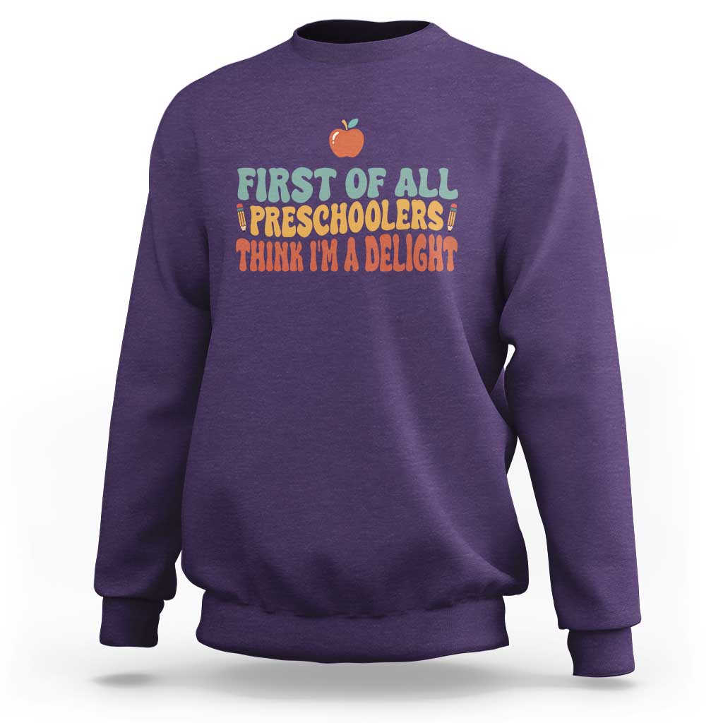 Funny Preschool Teacher Saying Sweatshirt First Of All Preschoolers Think Im A Delight