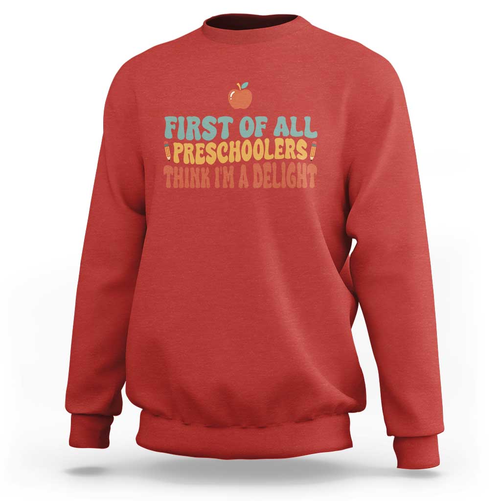 Funny Preschool Teacher Saying Sweatshirt First Of All Preschoolers Think Im A Delight