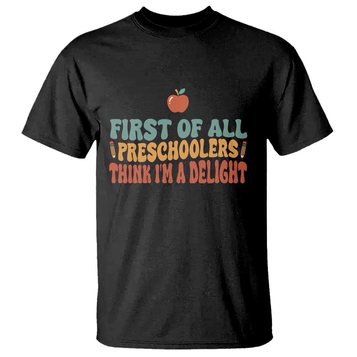 Funny Preschool Teacher Saying T Shirt First Of All Preschoolers Think Im A Delight