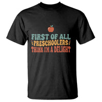 Funny Preschool Teacher Saying T Shirt First Of All Preschoolers Think Im A Delight