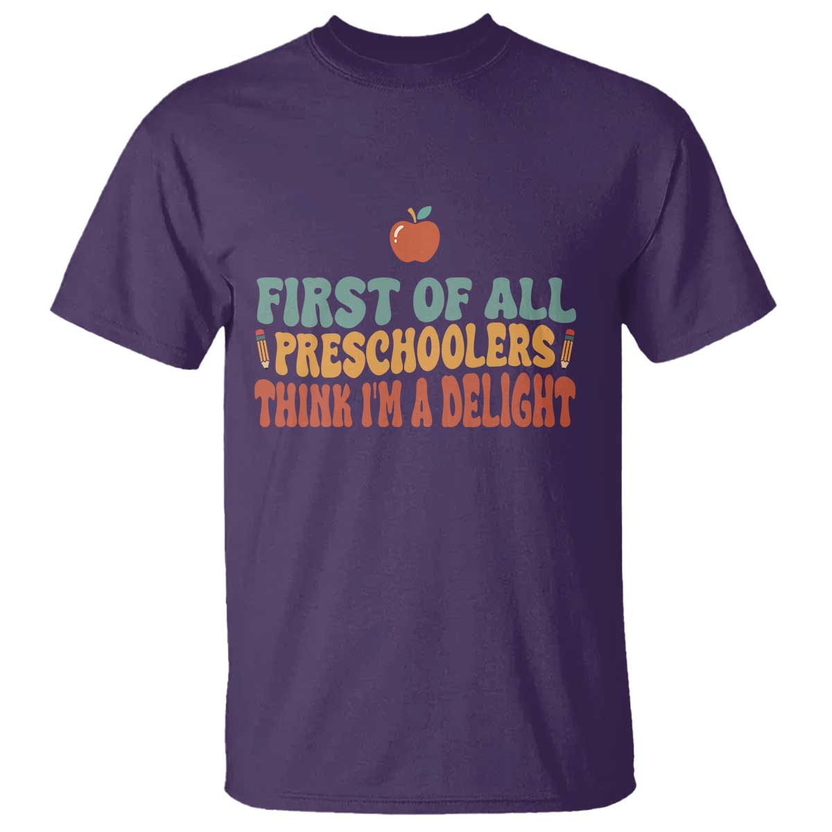Funny Preschool Teacher Saying T Shirt First Of All Preschoolers Think Im A Delight