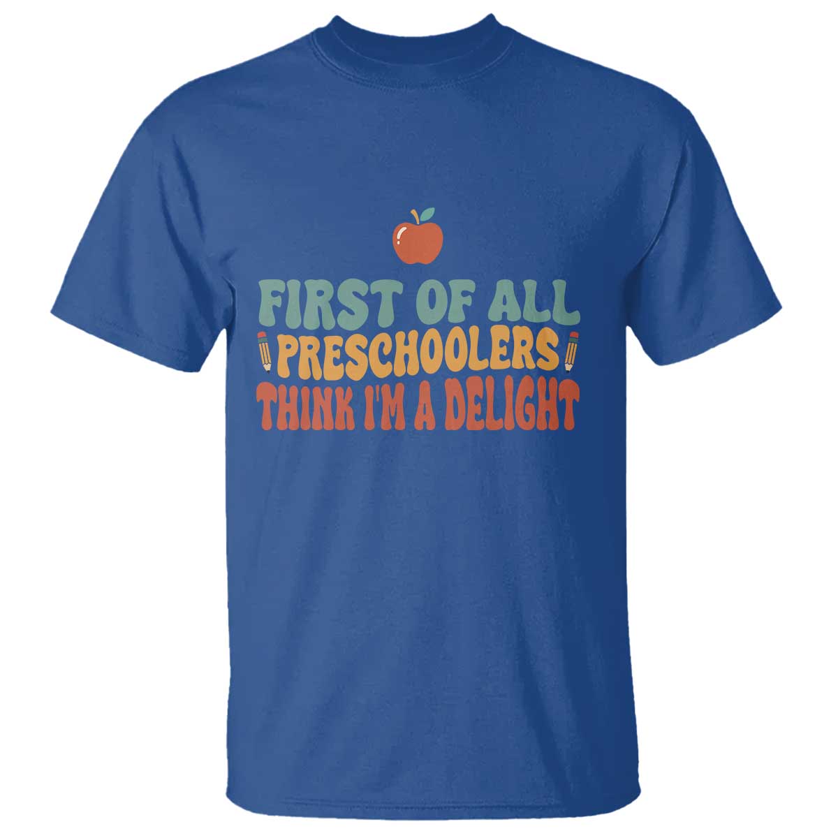 Funny Preschool Teacher Saying T Shirt First Of All Preschoolers Think Im A Delight