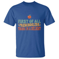 Funny Preschool Teacher Saying T Shirt First Of All Preschoolers Think Im A Delight