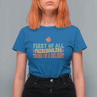 Funny Preschool Teacher Saying T Shirt For Women First Of All Preschoolers Think Im A Delight