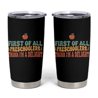 Funny Preschool Teacher Saying Tumbler Cup First Of All Preschoolers Think Im A Delight