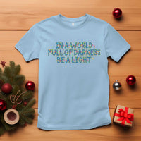 In A World Full Of Darkness Be A Light T Shirt Christmas Quote Gift - Wonder Print Shop