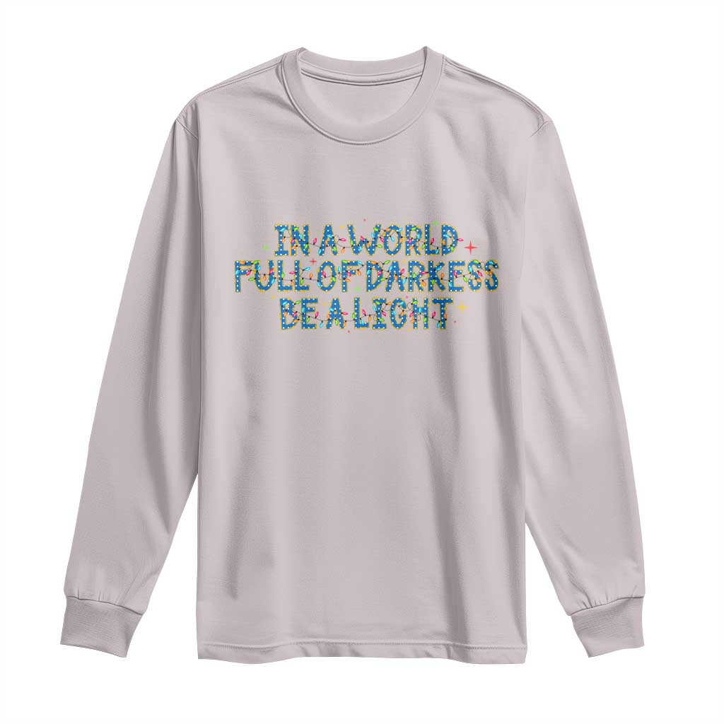 In A World Full Of Darkness Be A Light Long Sleeve Shirt Christmas Quote Gift - Wonder Print Shop