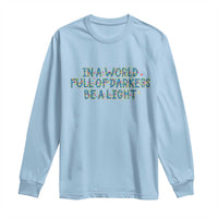In A World Full Of Darkness Be A Light Long Sleeve Shirt Christmas Quote Gift - Wonder Print Shop