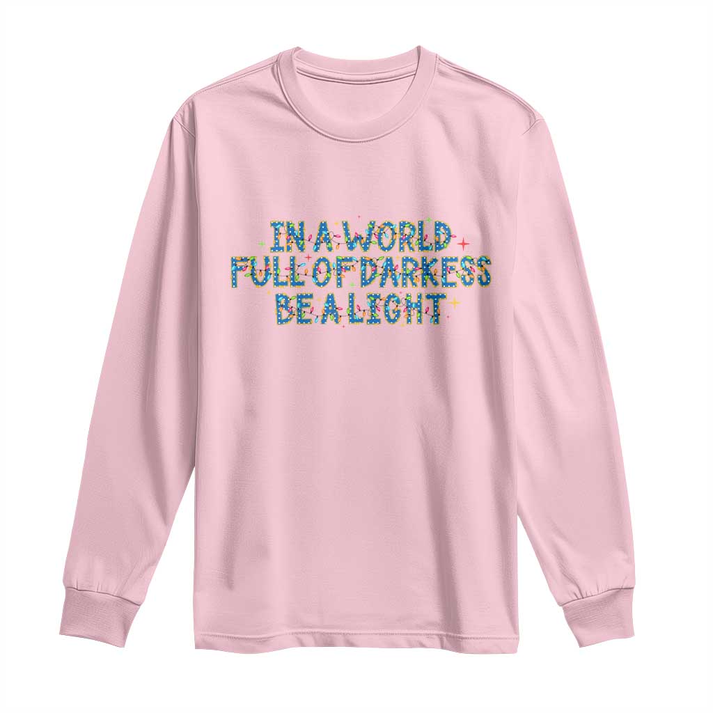 In A World Full Of Darkness Be A Light Long Sleeve Shirt Christmas Quote Gift - Wonder Print Shop