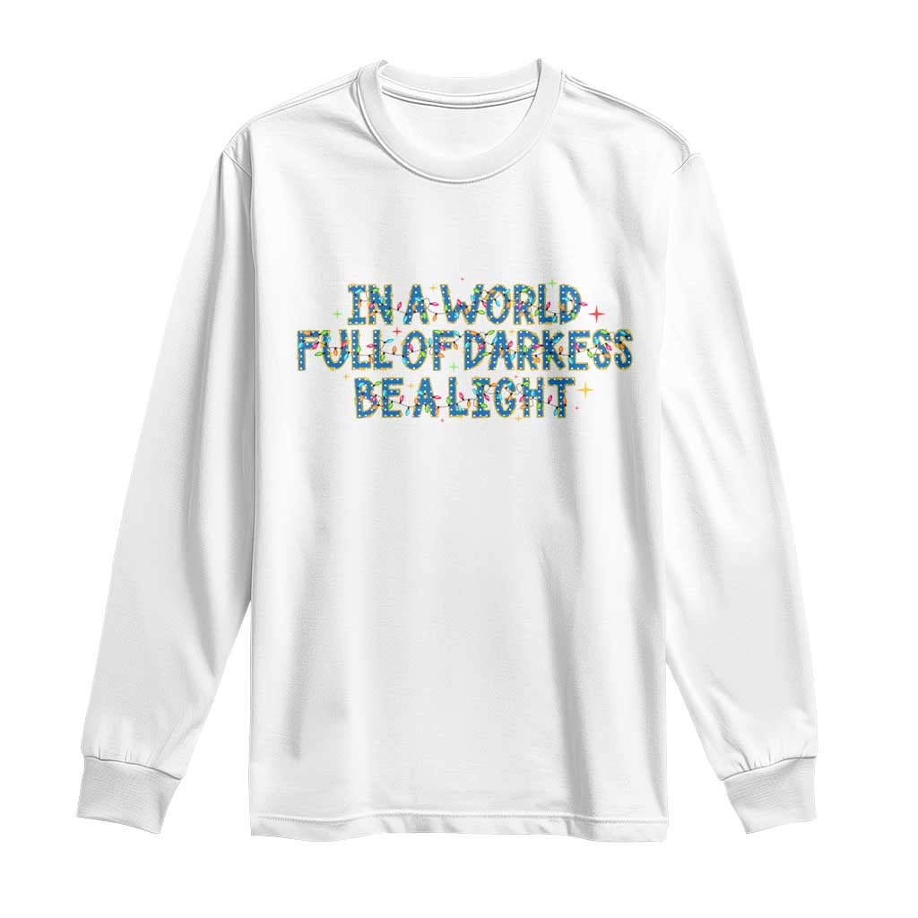 In A World Full Of Darkness Be A Light Long Sleeve Shirt Christmas Quote Gift - Wonder Print Shop
