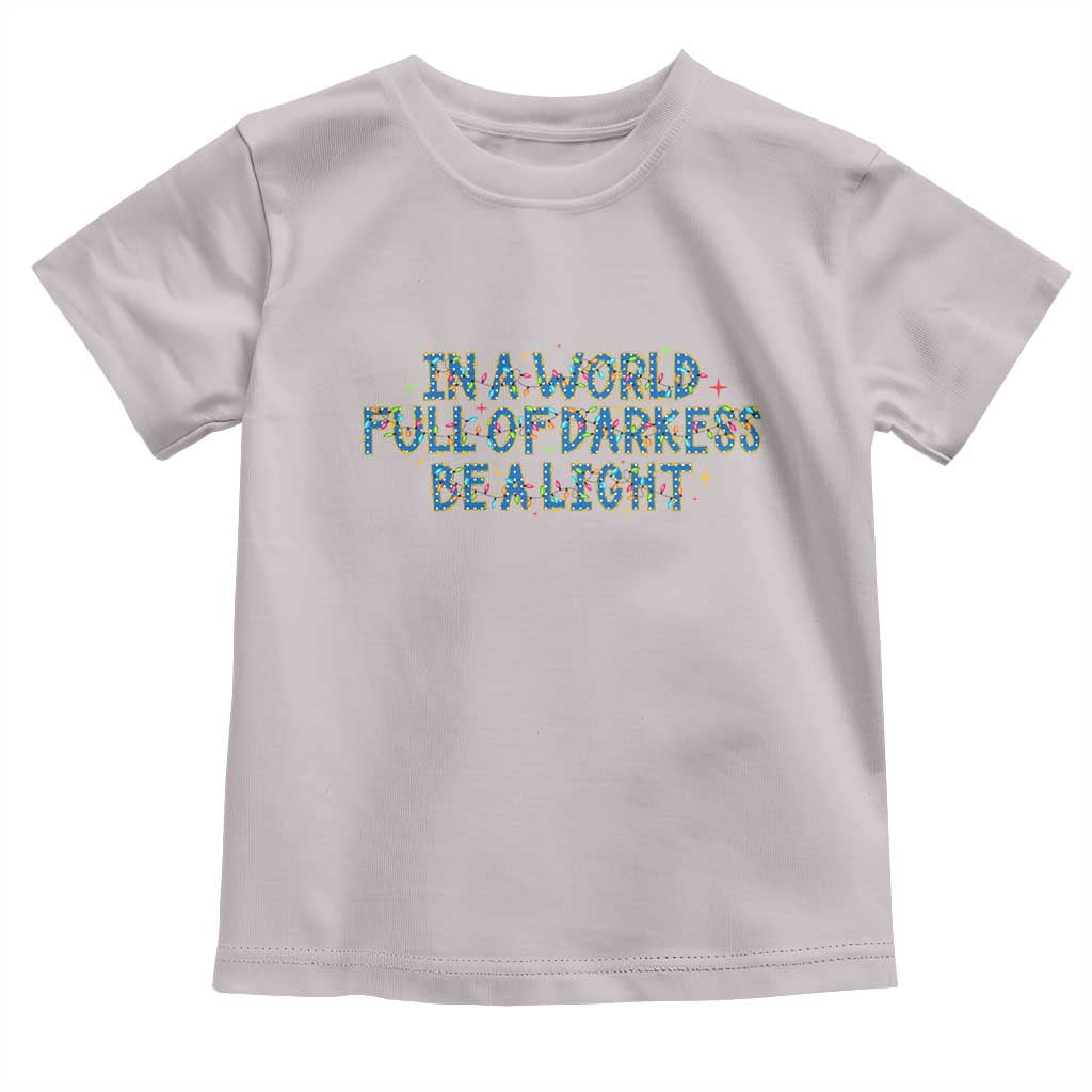 In A World Full Of Darkness Be A Light Toddler T Shirt Christmas Quote Gift - Wonder Print Shop
