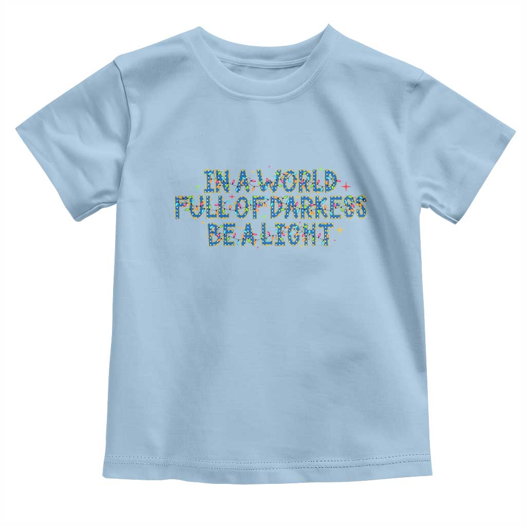 In A World Full Of Darkness Be A Light Toddler T Shirt Christmas Quote Gift - Wonder Print Shop