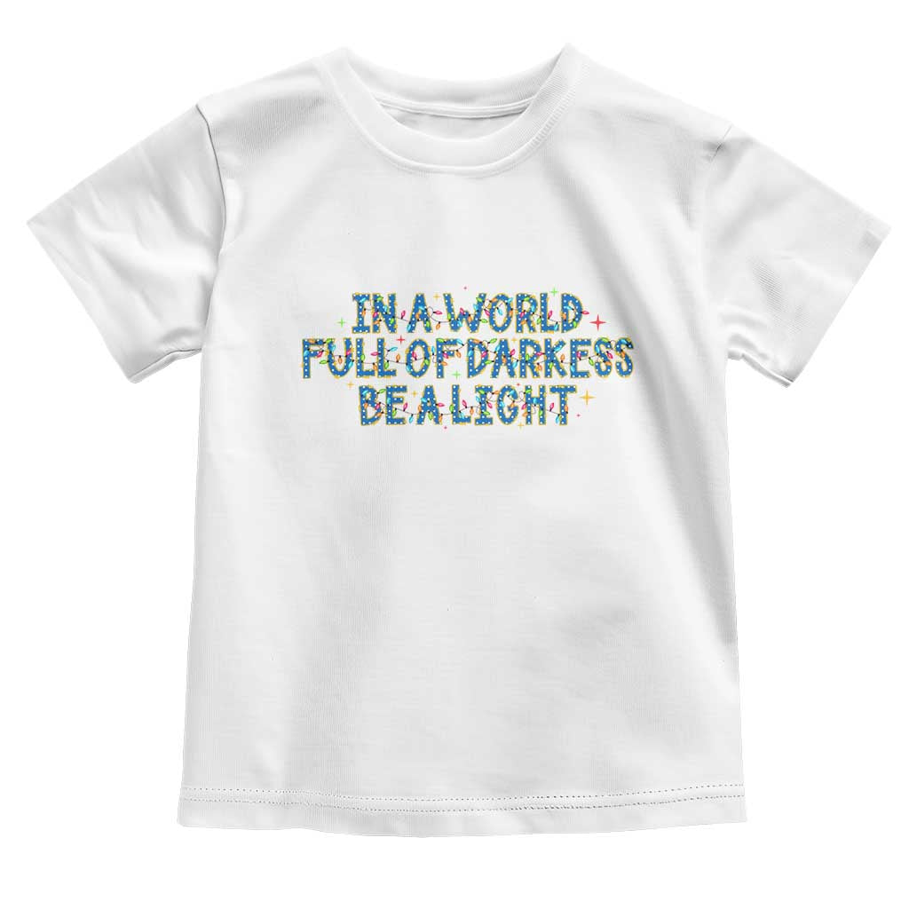 In A World Full Of Darkness Be A Light Toddler T Shirt Christmas Quote Gift - Wonder Print Shop