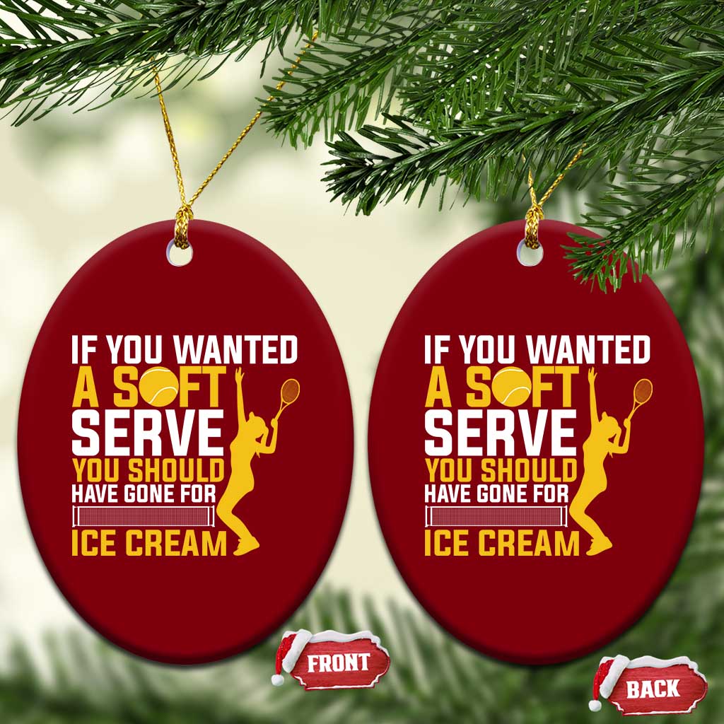 If You Wanted Soft Serve Gone For Ice Cream Ceramic Ornament Tennis Lover Gift - Wonder Print Shop