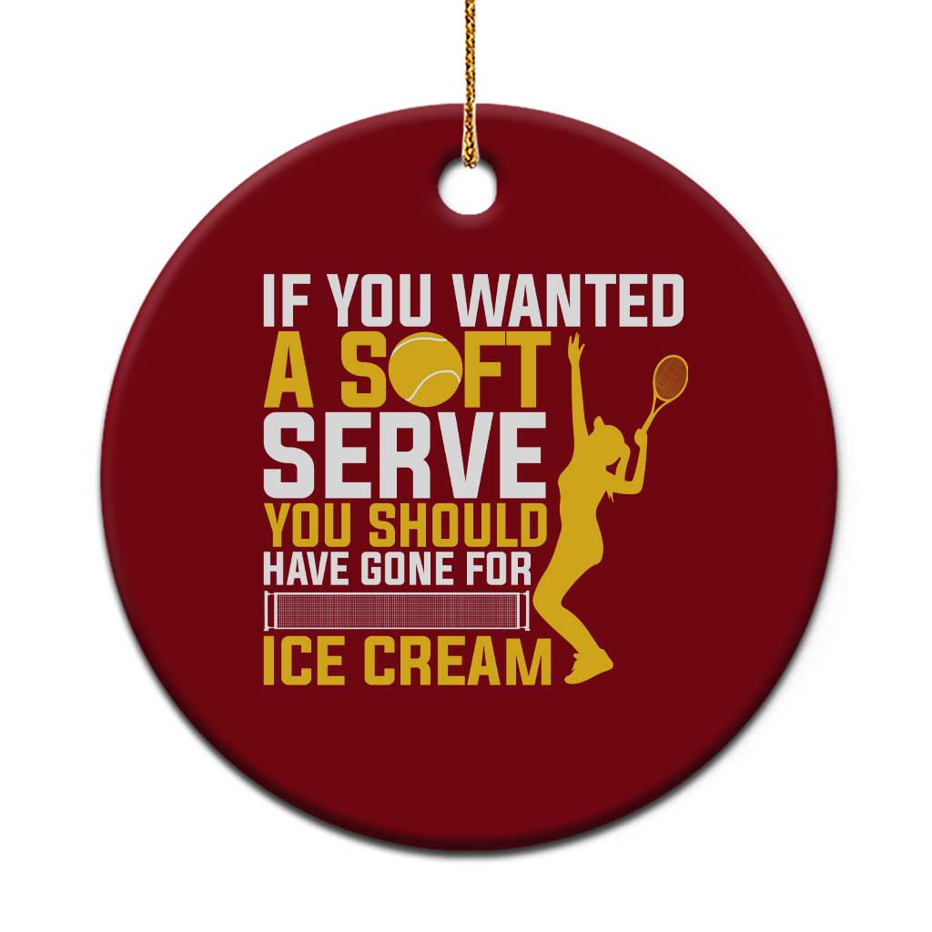 If You Wanted Soft Serve Gone For Ice Cream Ceramic Ornament Tennis Lover Gift - Wonder Print Shop