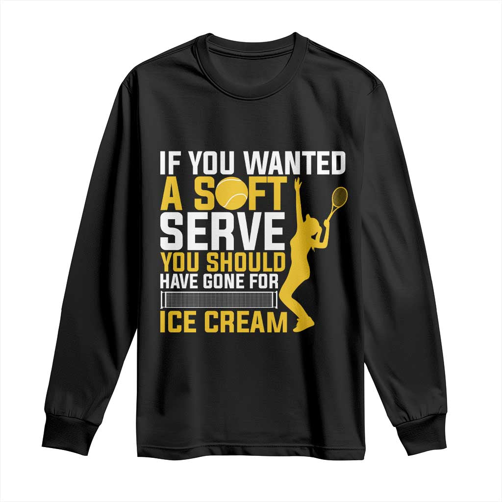 If You Wanted Soft Serve Gone For Ice Cream Long Sleeve Shirt Tennis Lover Gift - Wonder Print Shop