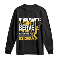 If You Wanted Soft Serve Gone For Ice Cream Long Sleeve Shirt Tennis Lover Gift - Wonder Print Shop